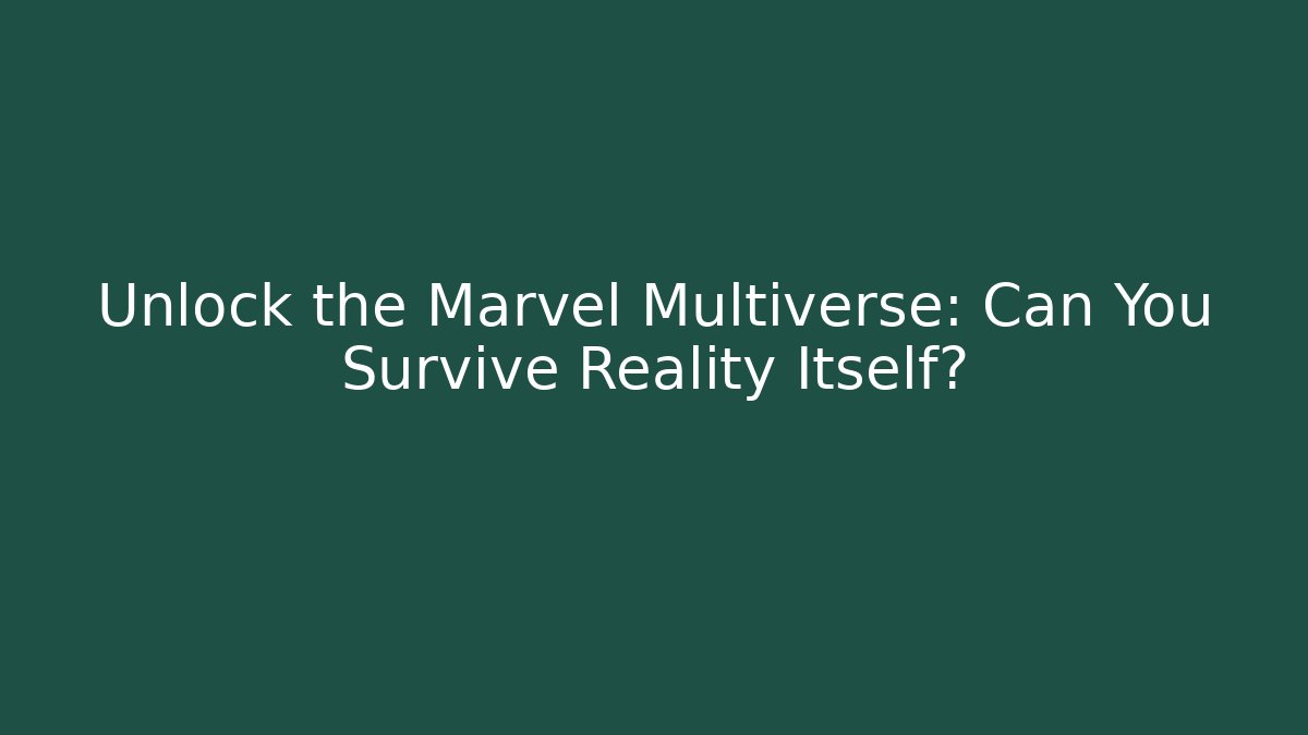 Unlock the Marvel Multiverse: Can You Survive Reality Itself?