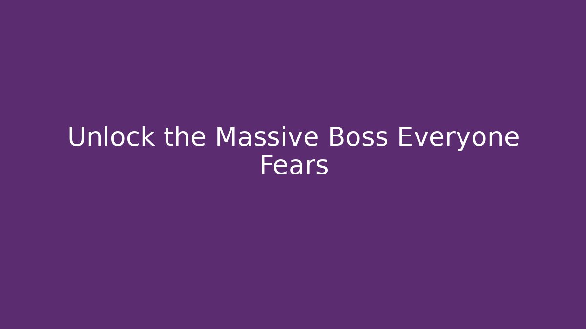 Unlock the Massive Boss Everyone Fears