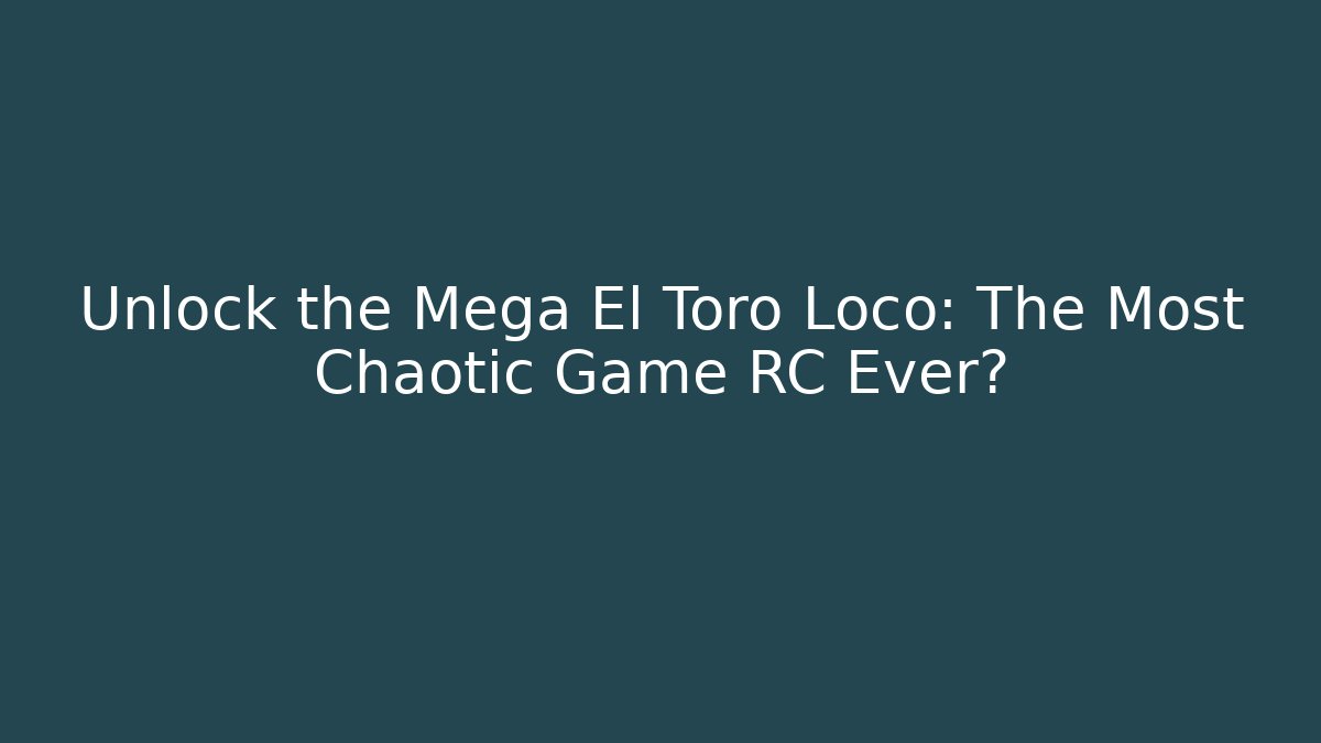 Unlock the Mega El Toro Loco: The Most Chaotic Game RC Ever?