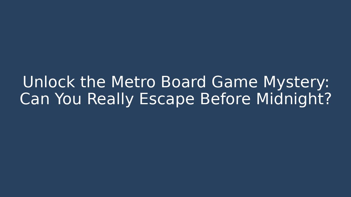 Unlock the Metro Board Game Mystery: Can You Really Escape Before Midnight?