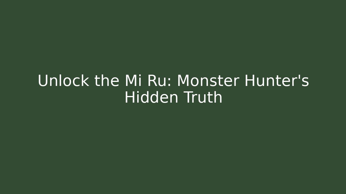 Unlock the Mi Ru: Monster Hunter's Hidden Truth