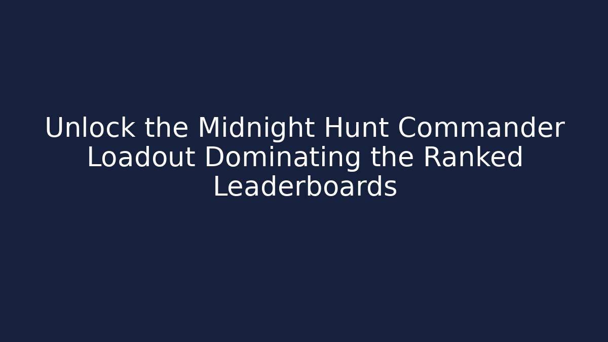 Unlock the Midnight Hunt Commander Loadout Dominating the Ranked Leaderboards