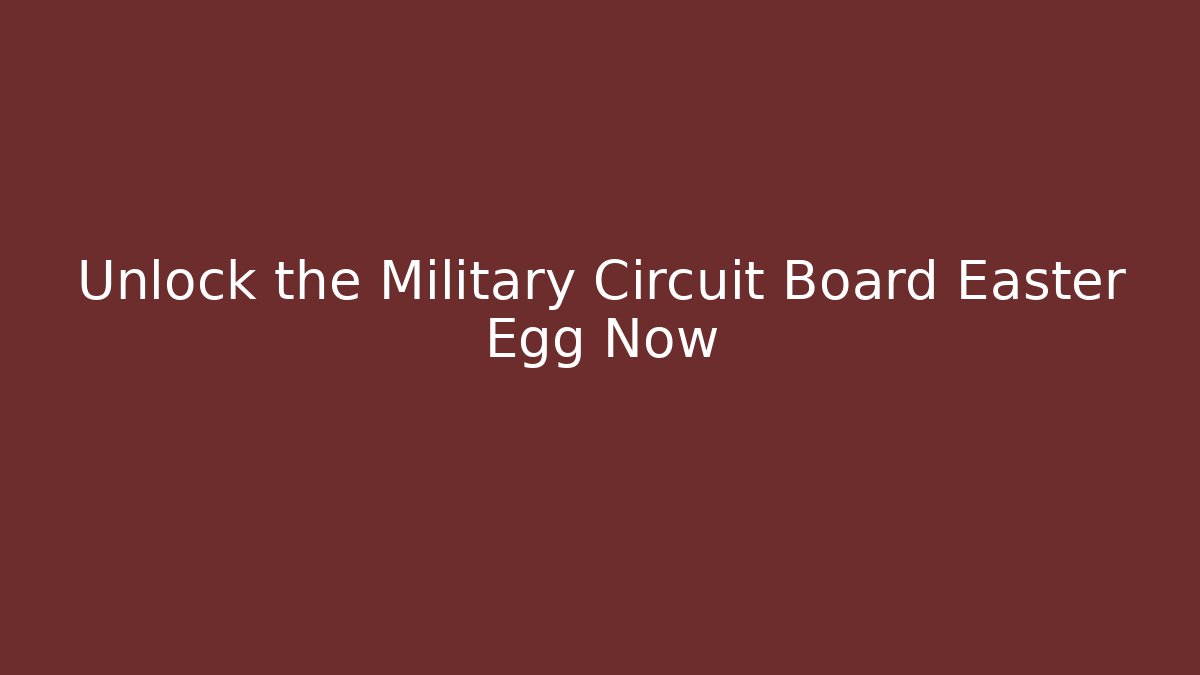 Unlock the Military Circuit Board Easter Egg Now