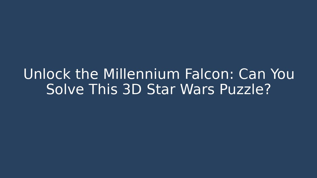 Unlock the Millennium Falcon: Can You Solve This 3D Star Wars Puzzle?