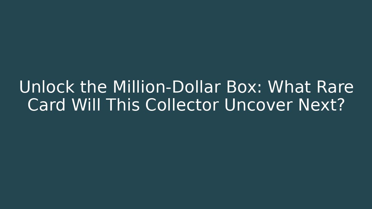 Unlock the Million-Dollar Box: What Rare Card Will This Collector Uncover Next?