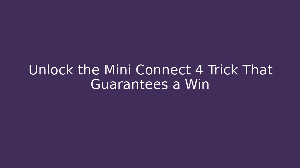 Unlock the Mini Connect 4 Trick That Guarantees a Win
