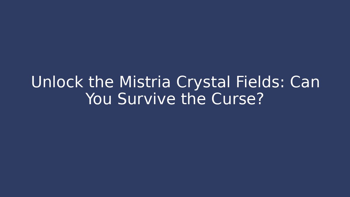 Unlock the Mistria Crystal Fields: Can You Survive the Curse?