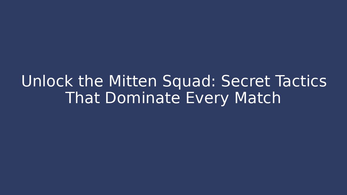 Unlock the Mitten Squad: Secret Tactics That Dominate Every Match