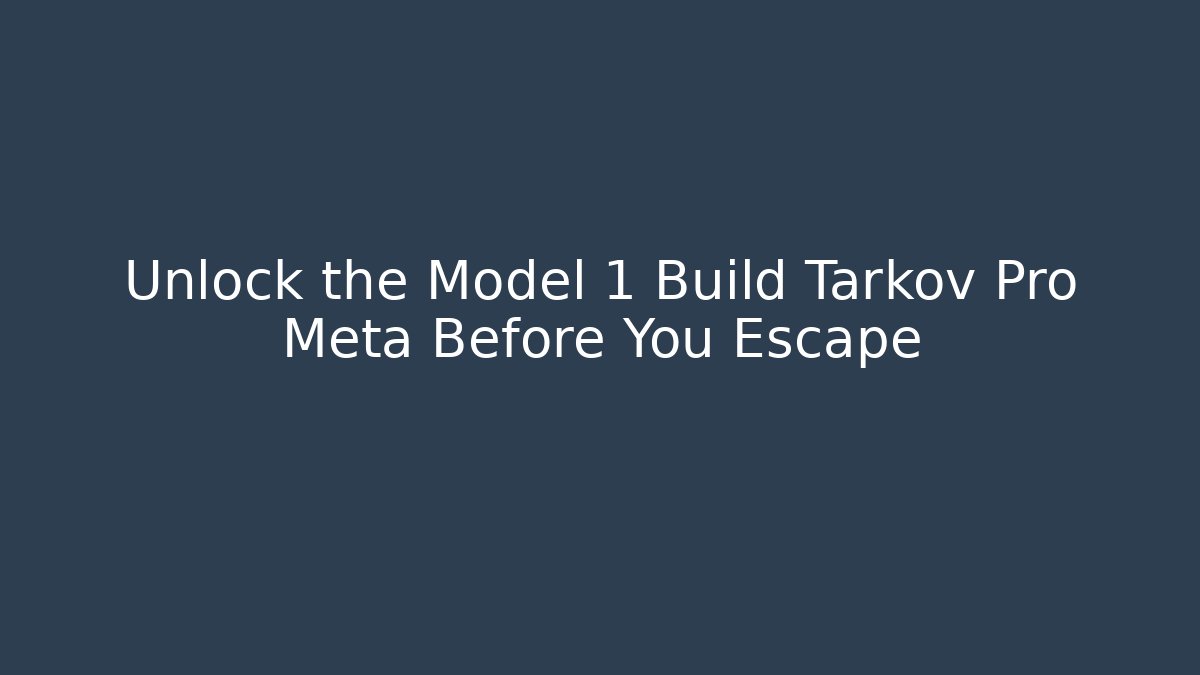 Unlock the Model 1 Build Tarkov Pro Meta Before You Escape