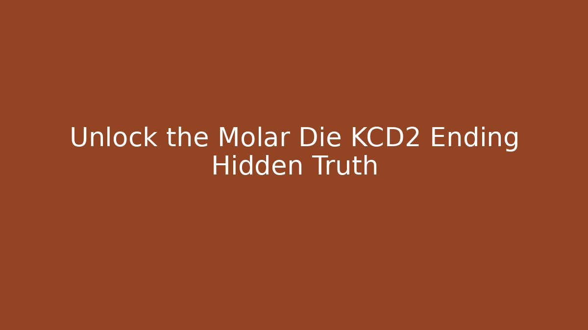 Unlock the Molar Die KCD2 Ending Hidden Truth