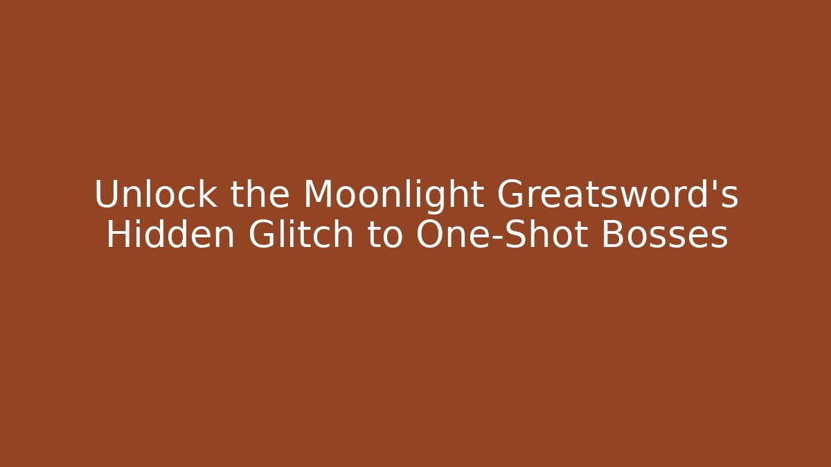 Unlock the Moonlight Greatsword's Hidden Glitch to One-Shot Bosses