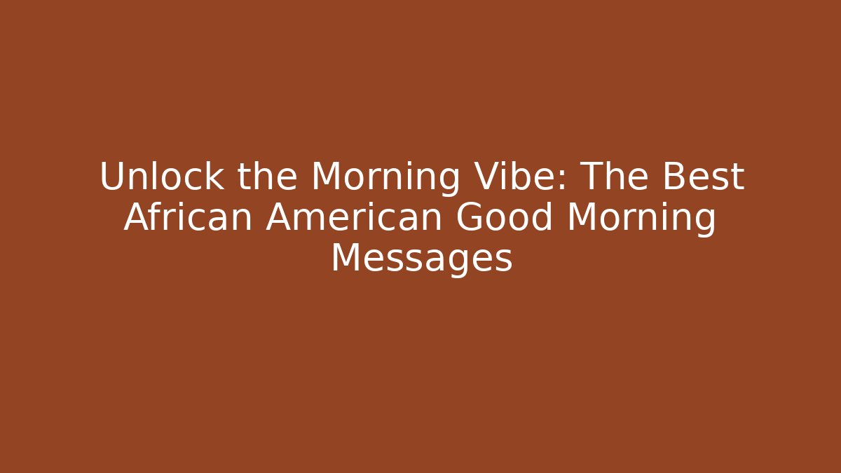 Unlock the Morning Vibe: The Best African American Good Morning Messages