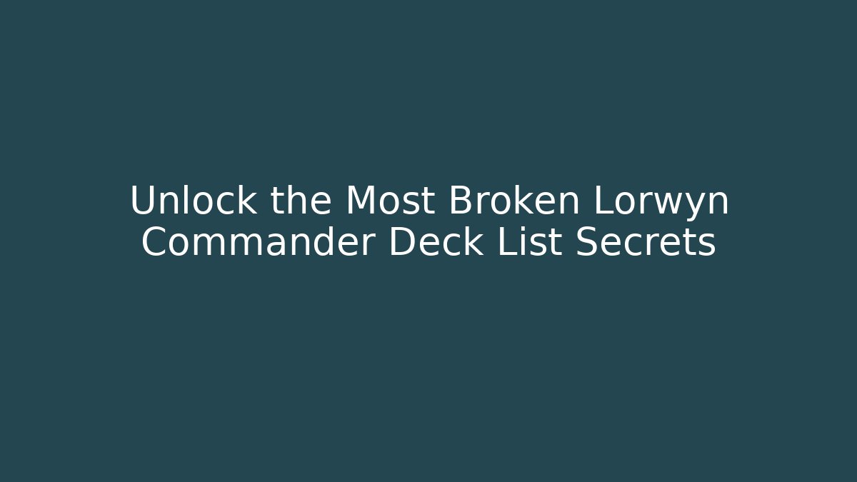 Unlock the Most Broken Lorwyn Commander Deck List Secrets
