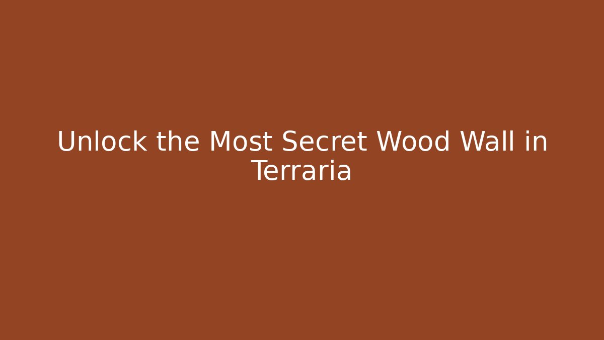 Unlock the Most Secret Wood Wall in Terraria