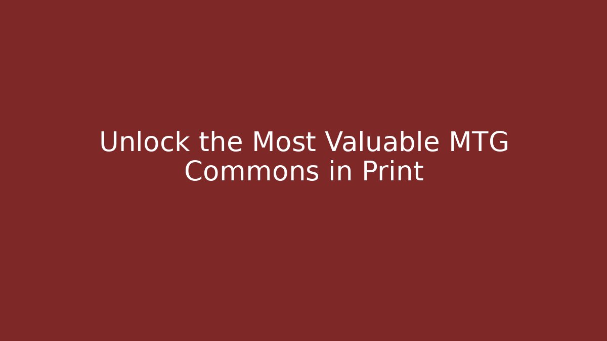Unlock the Most Valuable MTG Commons in Print
