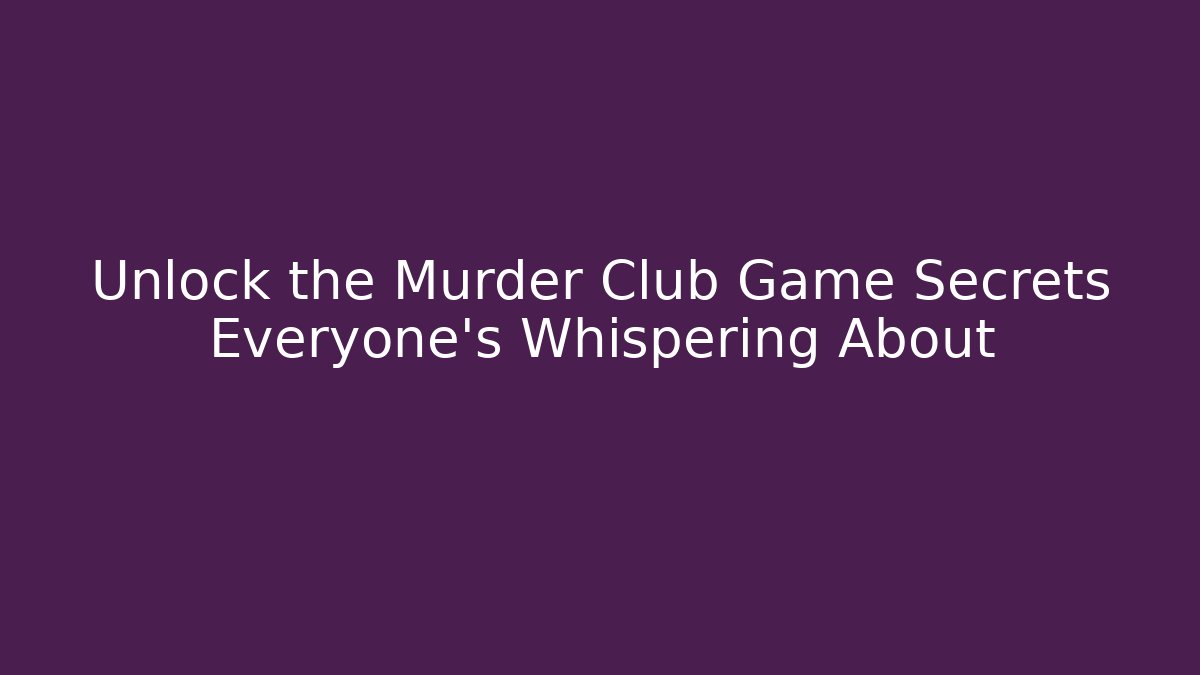 Unlock the Murder Club Game Secrets Everyone's Whispering About