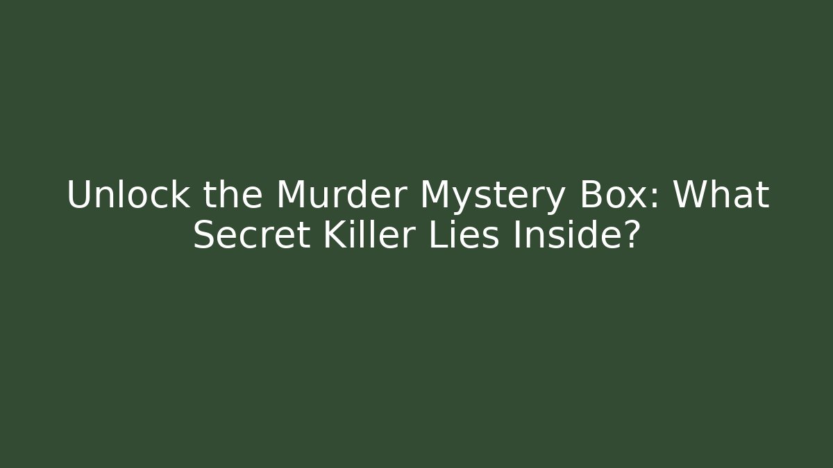 Unlock the Murder Mystery Box: What Secret Killer Lies Inside? - Felix Cat Insurance