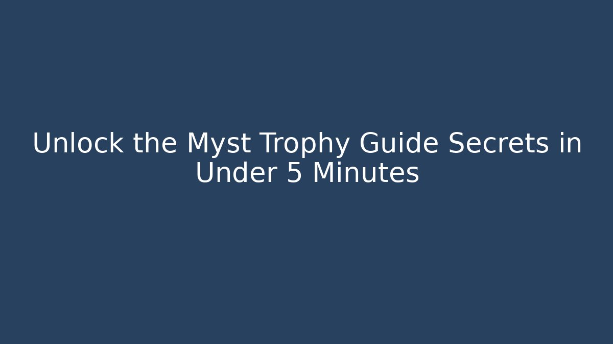 Unlock the Myst Trophy Guide Secrets in Under 5 Minutes