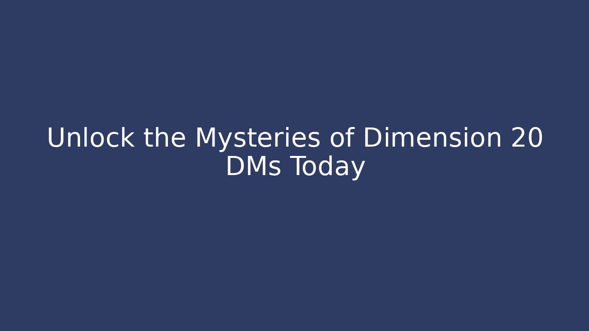 Unlock the Mysteries of Dimension 20 DMs Today