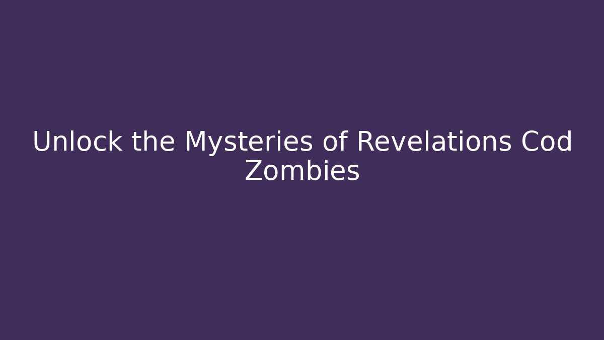 Unlock the Mysteries of Revelations Cod Zombies