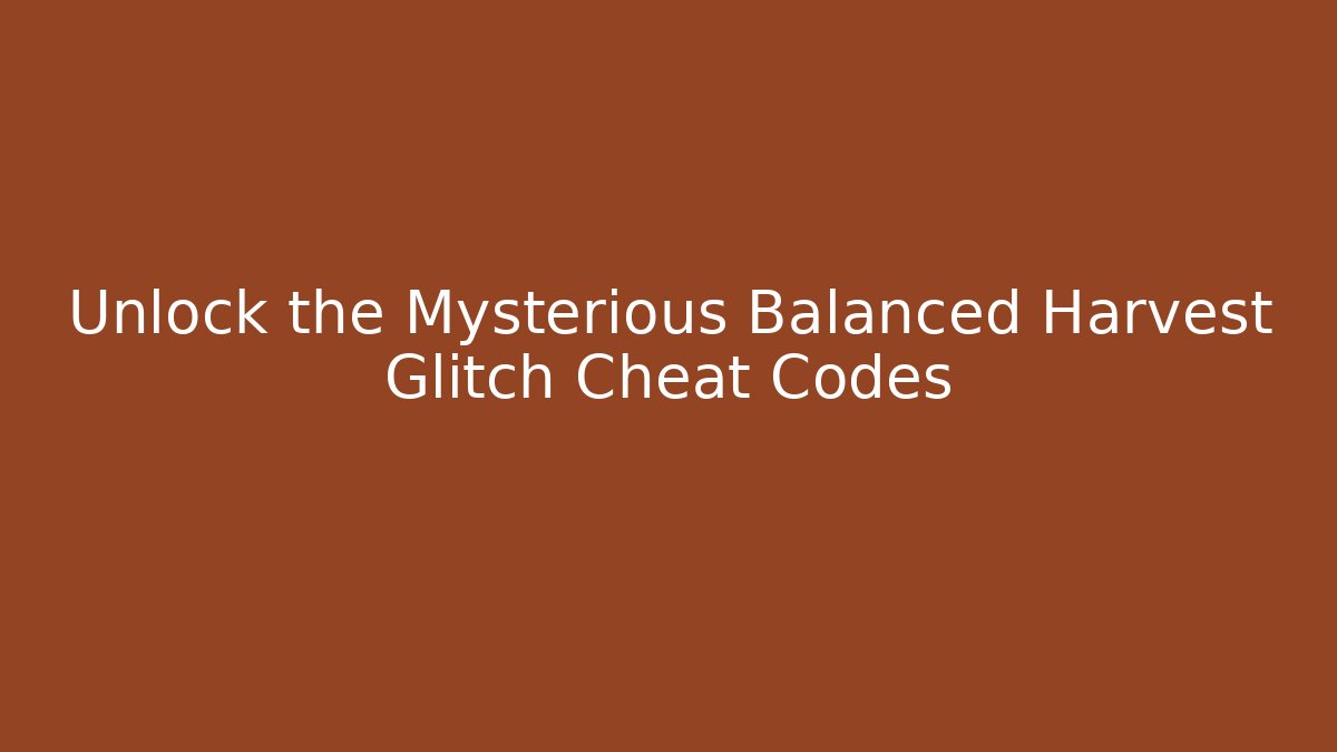 Unlock the Mysterious Balanced Harvest Glitch Cheat Codes - Felix Cat Insurance