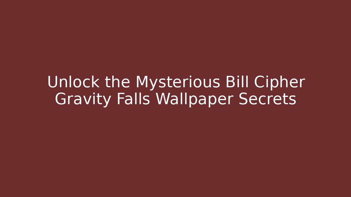 Unlock the Mysterious Bill Cipher Gravity Falls Wallpaper Secrets