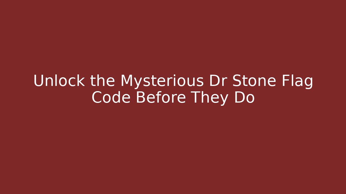 Unlock the Mysterious Dr Stone Flag Code Before They Do