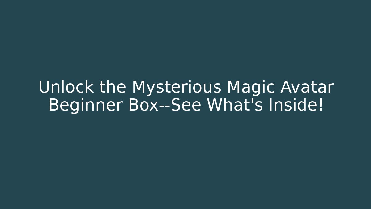 Unlock the Mysterious Magic Avatar Beginner Box—See What’s Inside!