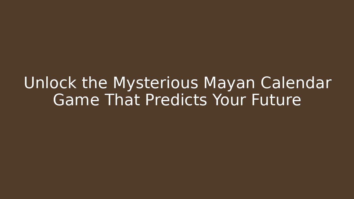 Unlock the Mysterious Mayan Calendar Game That Predicts Your Future