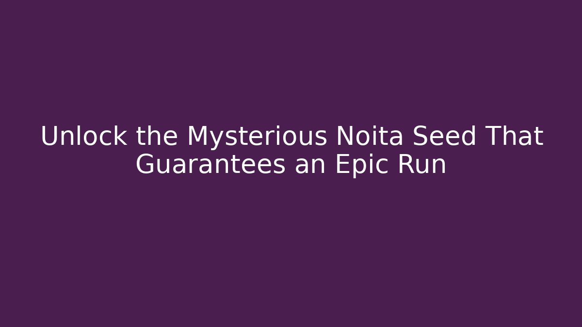 Unlock the Mysterious Noita Seed That Guarantees an Epic Run