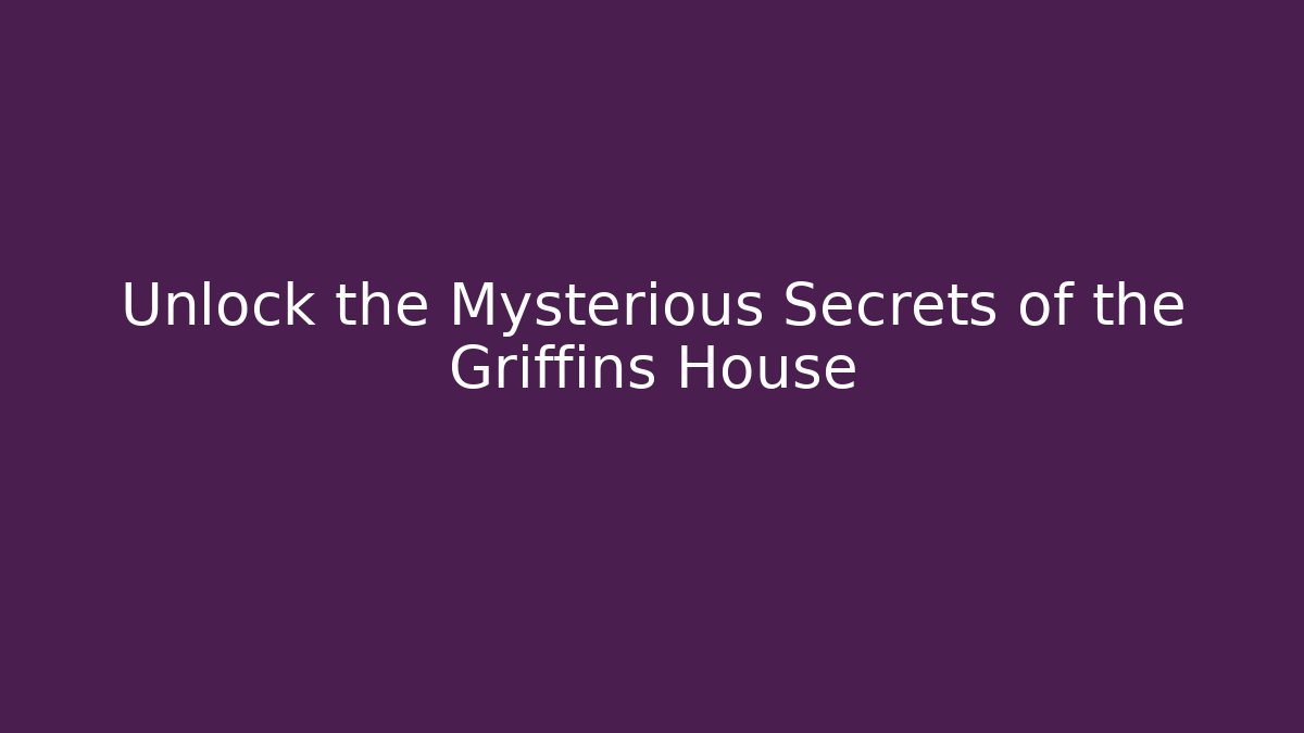 Unlock the Mysterious Secrets of the Griffins House