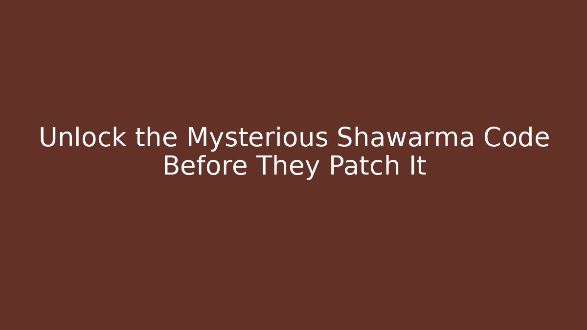 Unlock the Mysterious Shawarma Code Before They Patch It