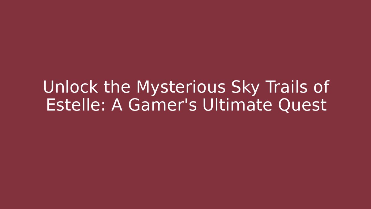 Unlock the Mysterious Sky Trails of Estelle: A Gamer's Ultimate Quest