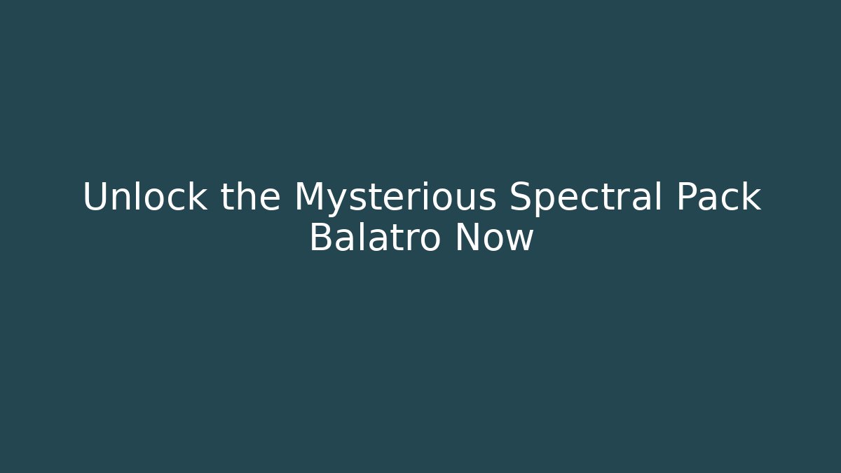 Unlock the Mysterious Spectral Pack Balatro Now