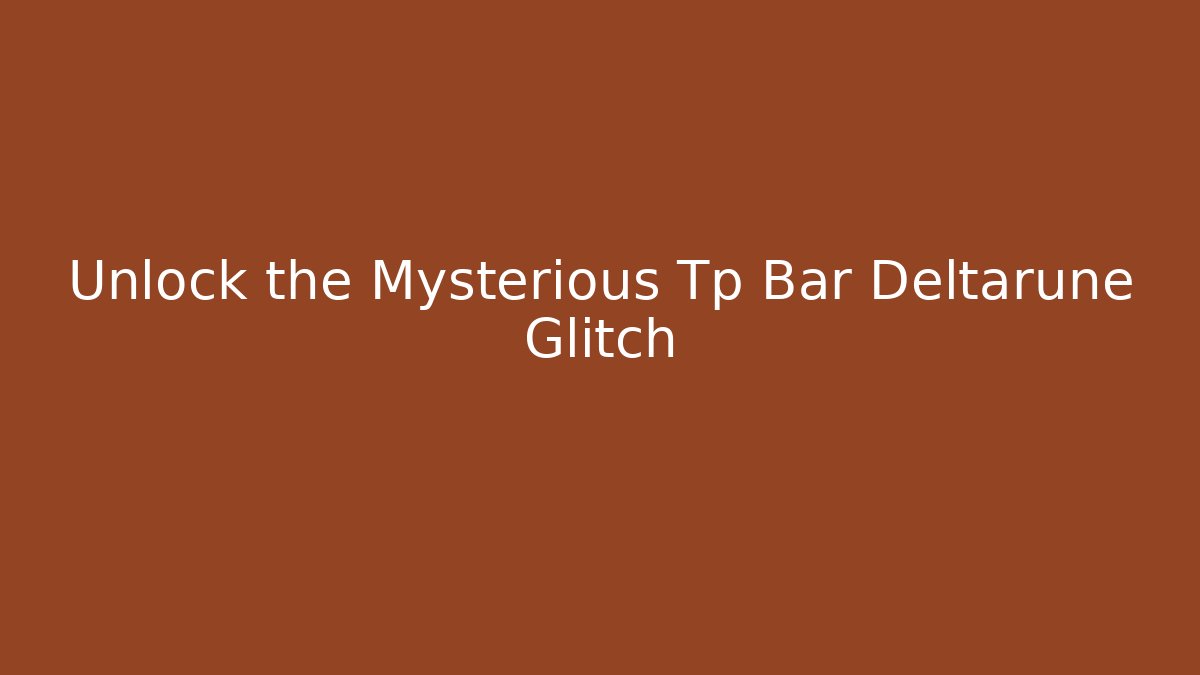 Unlock the Mysterious Tp Bar Deltarune Glitch