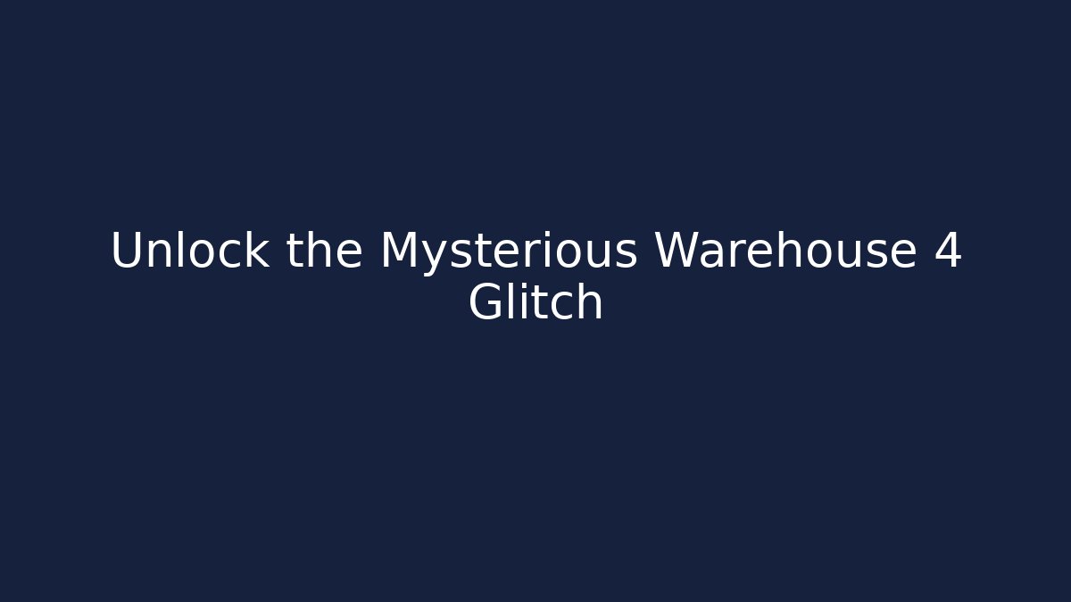 Unlock the Mysterious Warehouse 4 Glitch