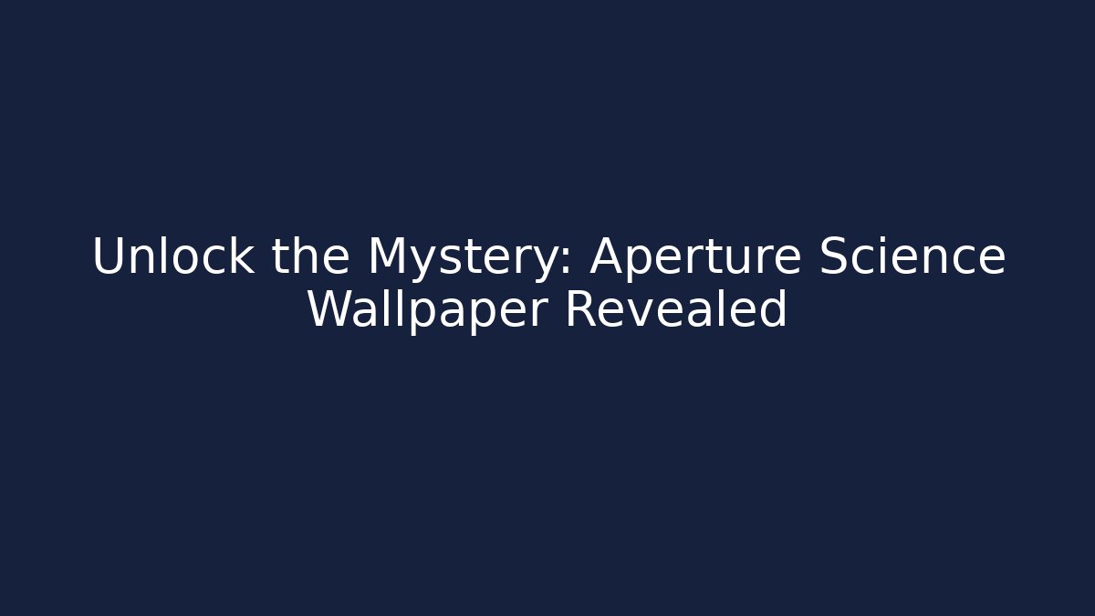 Unlock the Mystery: Aperture Science Wallpaper Revealed