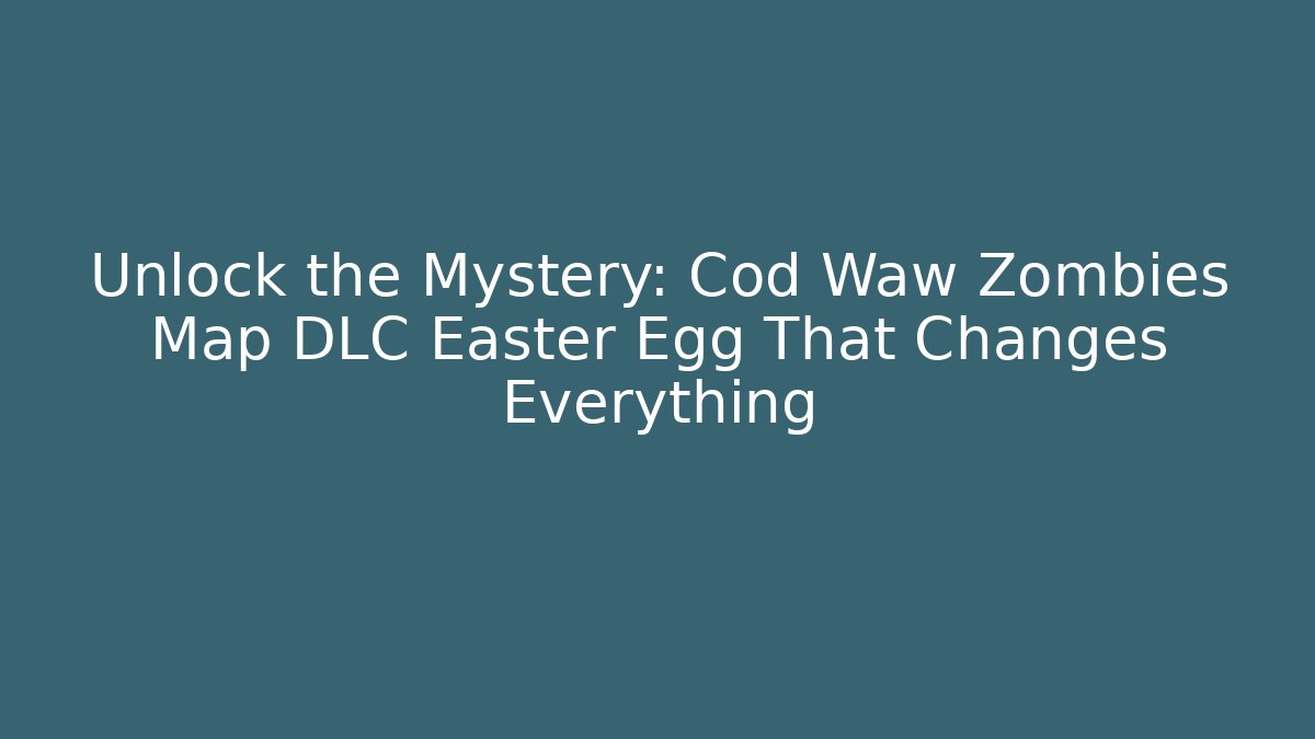 Unlock the Mystery: Cod Waw Zombies Map DLC Easter Egg That Changes Everything
