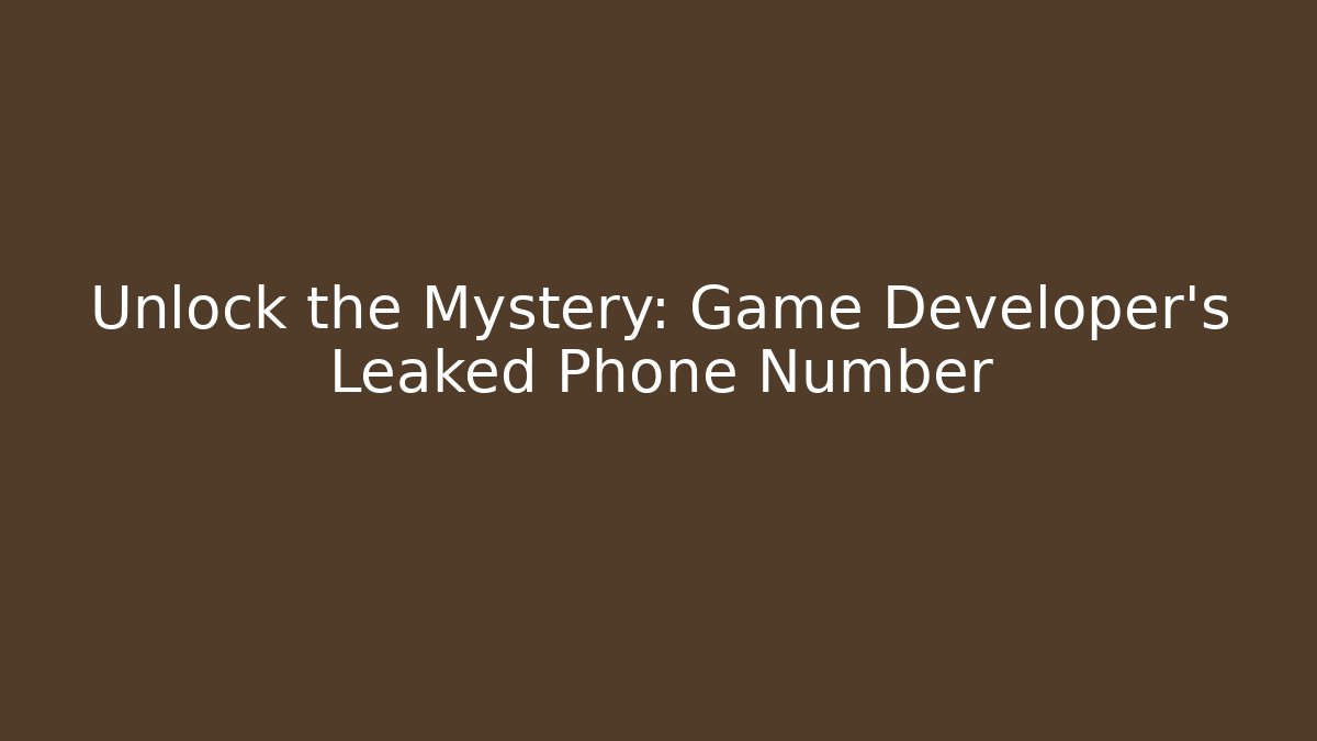 Unlock the Mystery: Game Developer's Leaked Phone Number