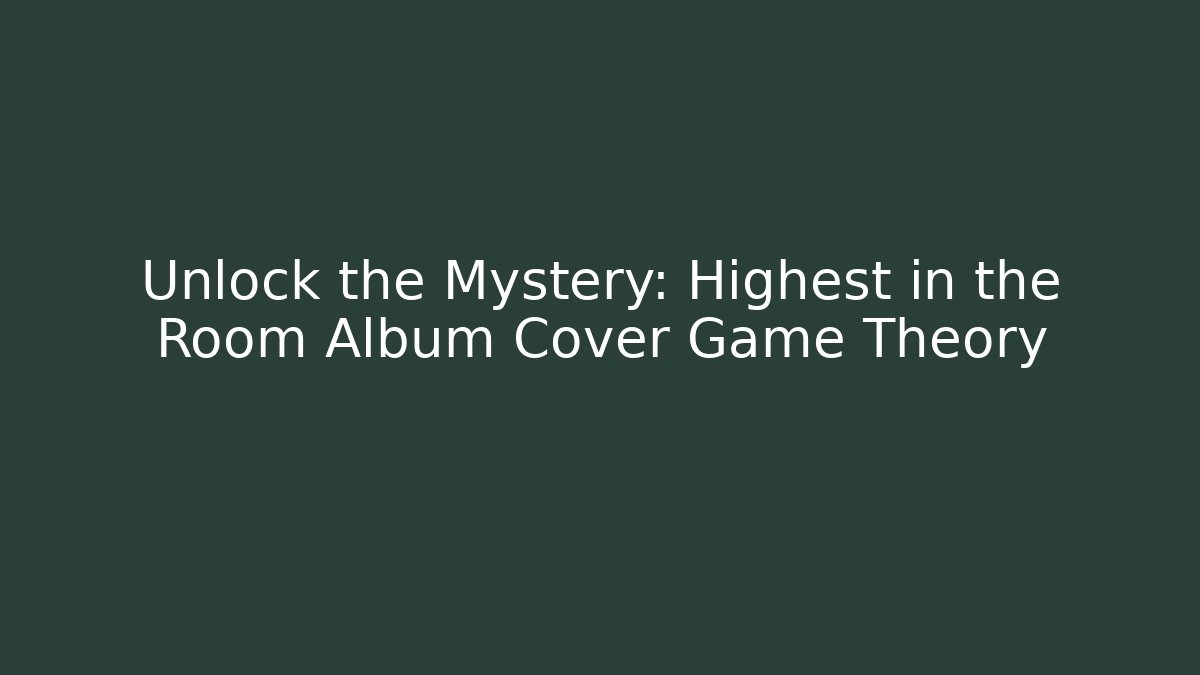 Unlock the Mystery: Highest in the Room Album Cover Game Theory