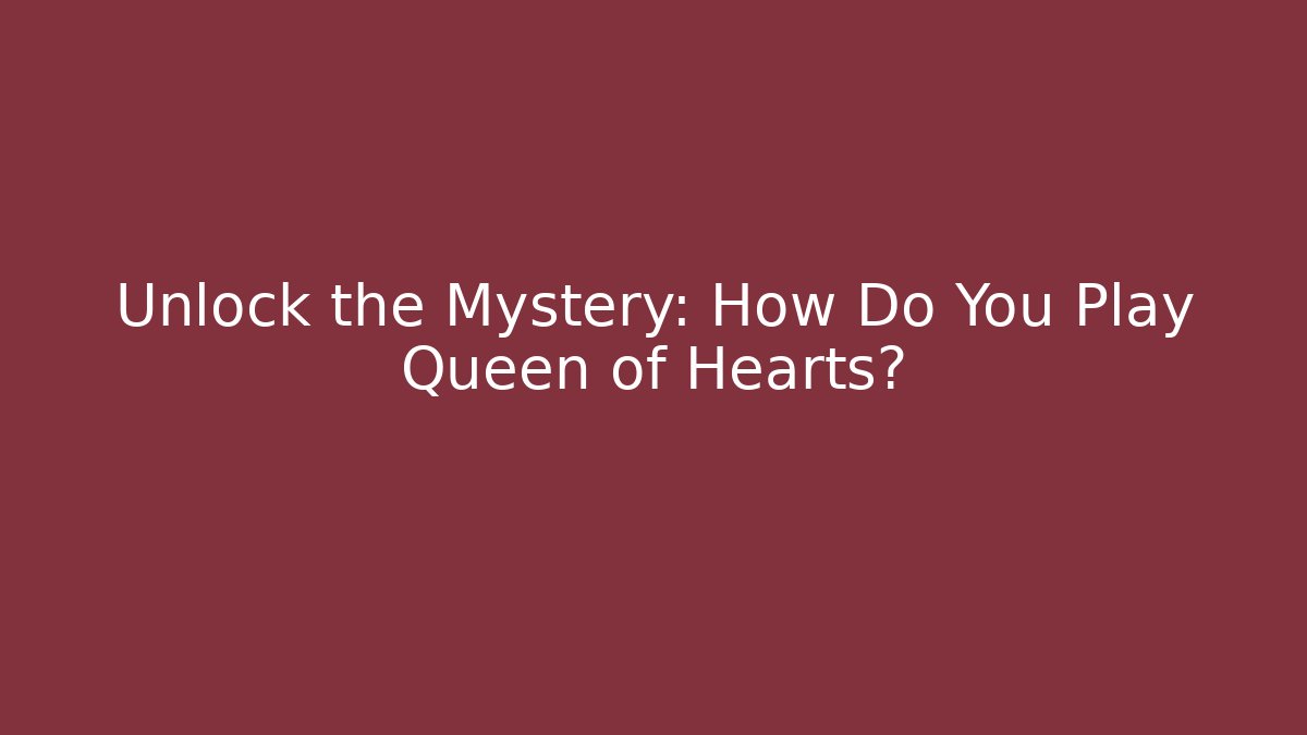 Unlock the Mystery: How Do You Play Queen of Hearts?