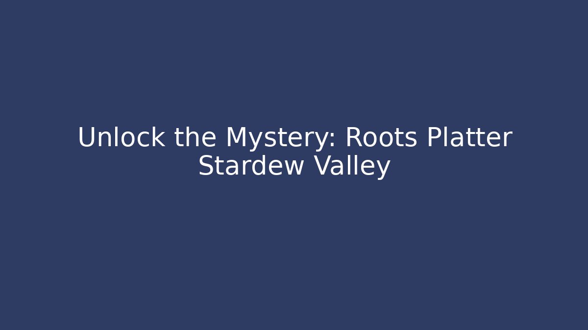 Unlock the Mystery: Roots Platter Stardew Valley