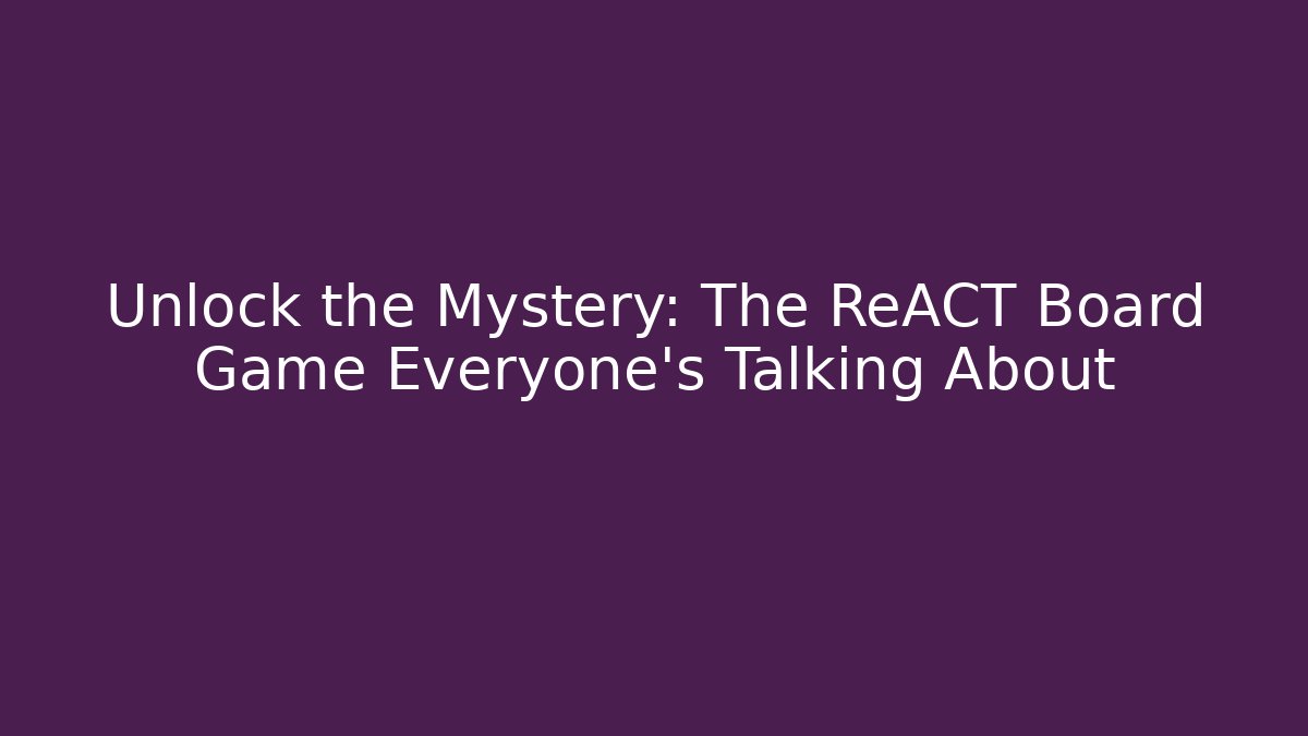 Unlock the Mystery: The ReACT Board Game Everyone's Talking About - Felix Cat Insurance