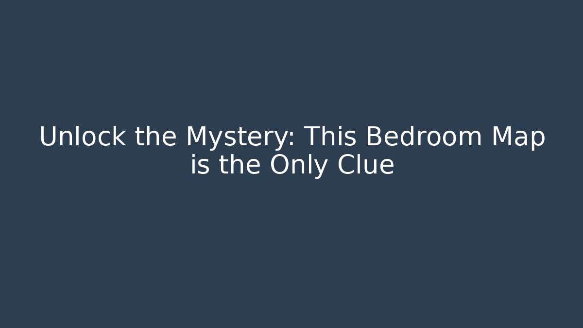 Unlock the Mystery: This Bedroom Map is the Only Clue