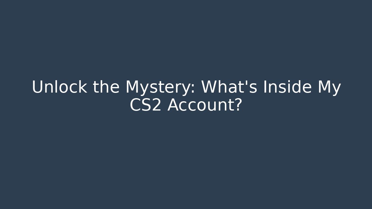 Unlock the Mystery: What's Inside My CS2 Account?