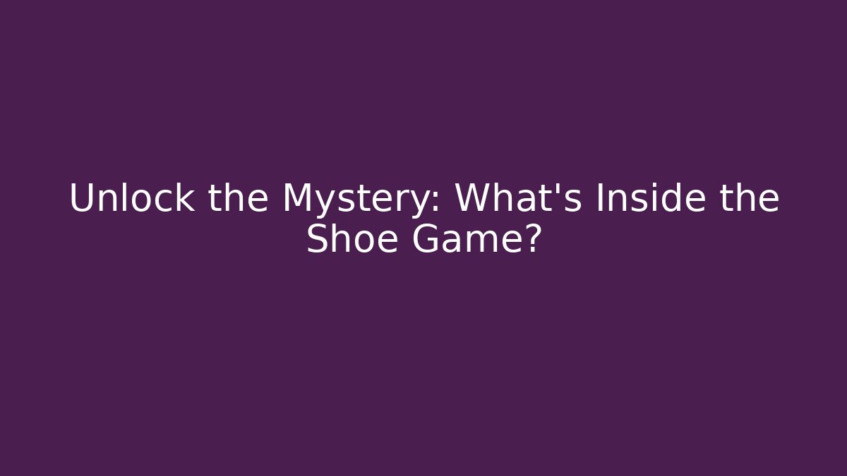 Unlock the Mystery: What's Inside the Shoe Game?
