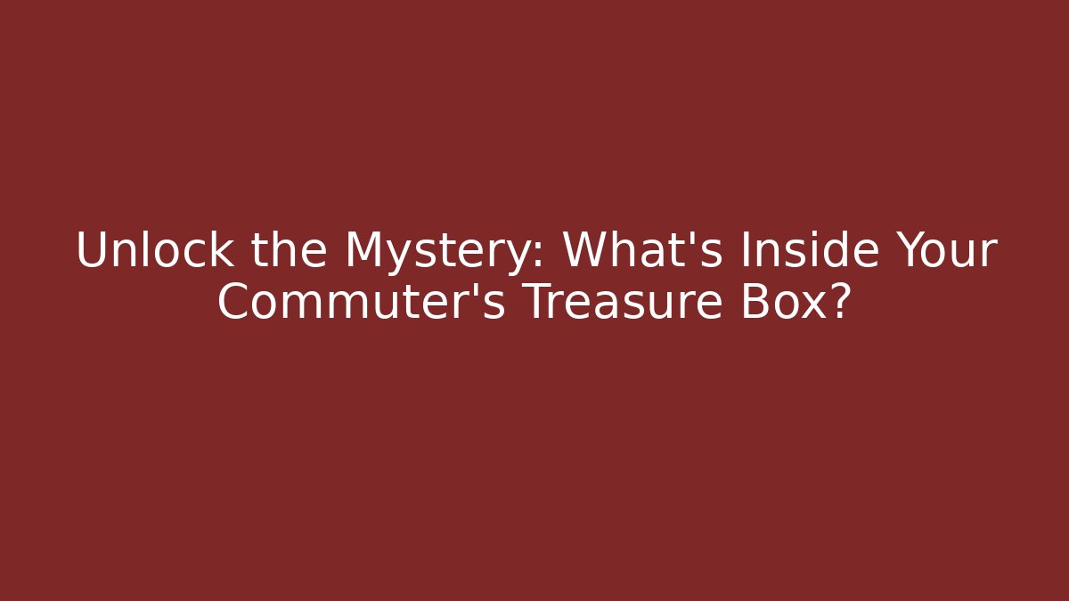 Unlock the Mystery: What’s Inside Your Commuter’s Treasure Box? - Felix Cat Insurance