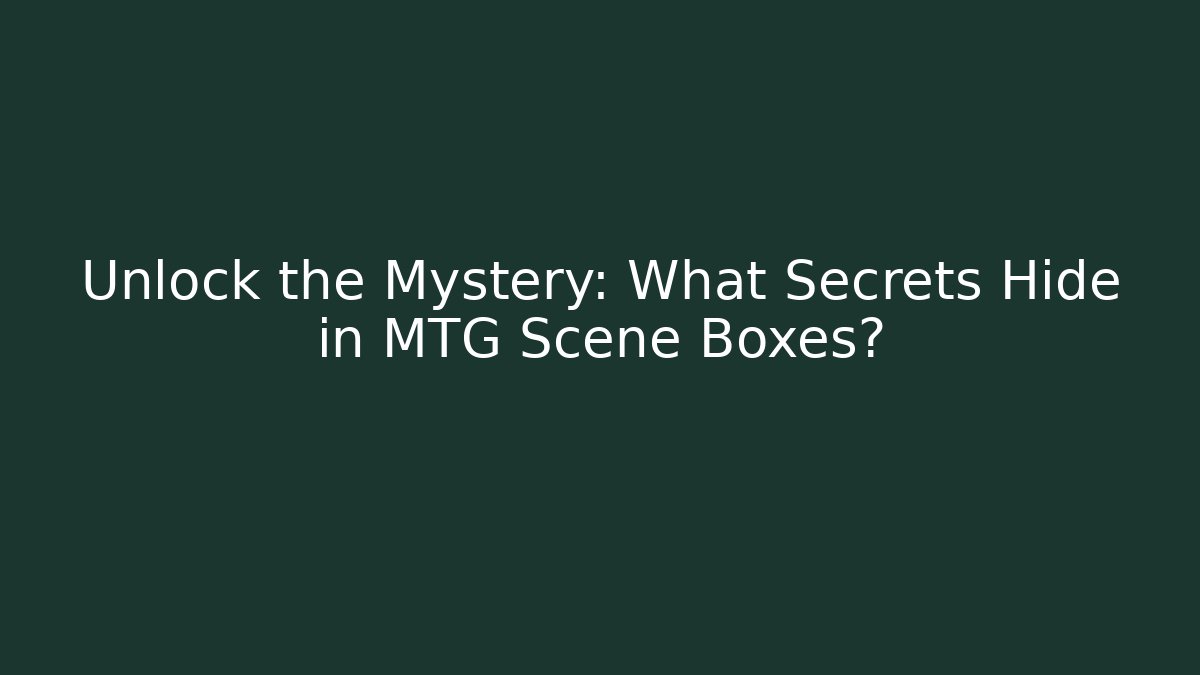 Unlock the Mystery: What Secrets Hide in MTG Scene Boxes? - Felix Cat Insurance