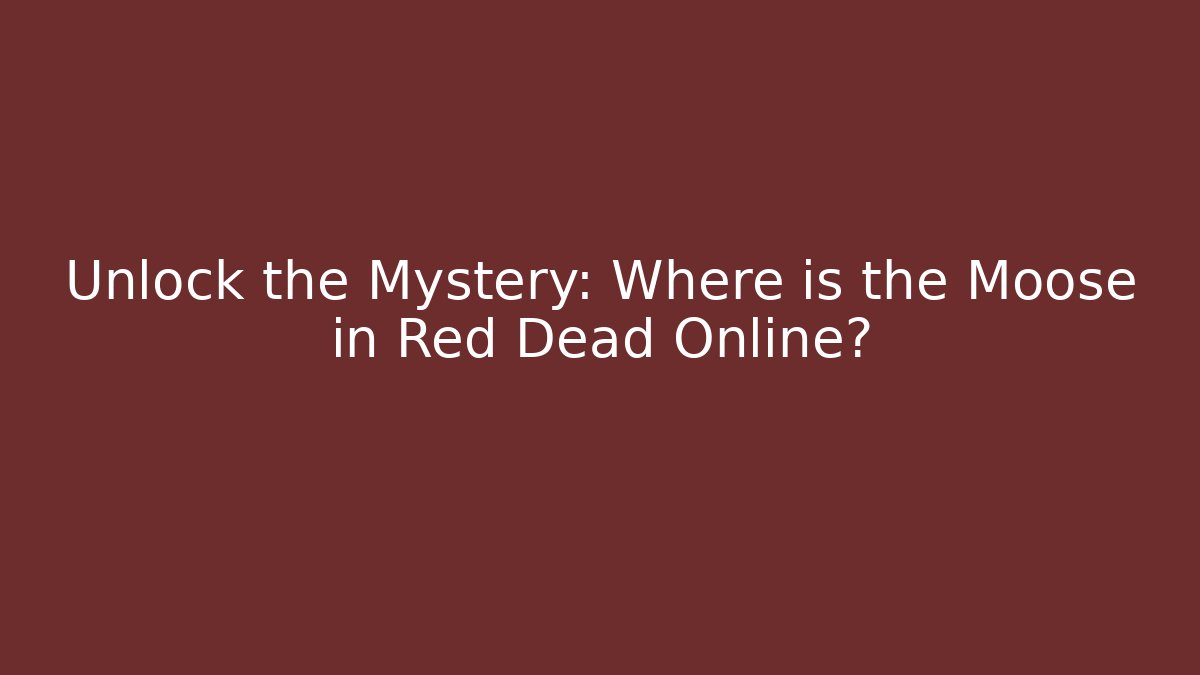 Unlock the Mystery: Where is the Moose in Red Dead Online?