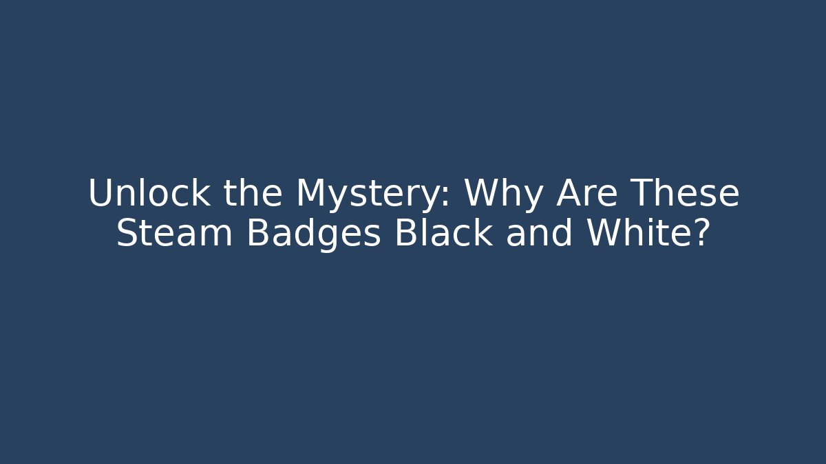 Unlock the Mystery: Why Are These Steam Badges Black and White?